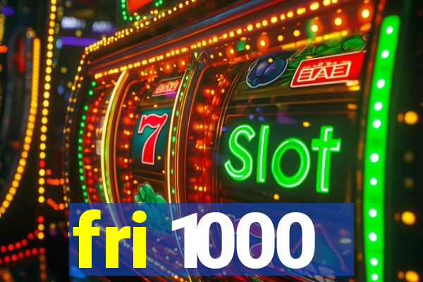 fri 1000